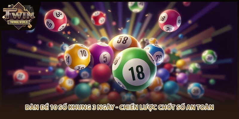 Dàn Đề 10 Số Khung 3 Ngày - Chiến Lược Chốt Số An Toàn