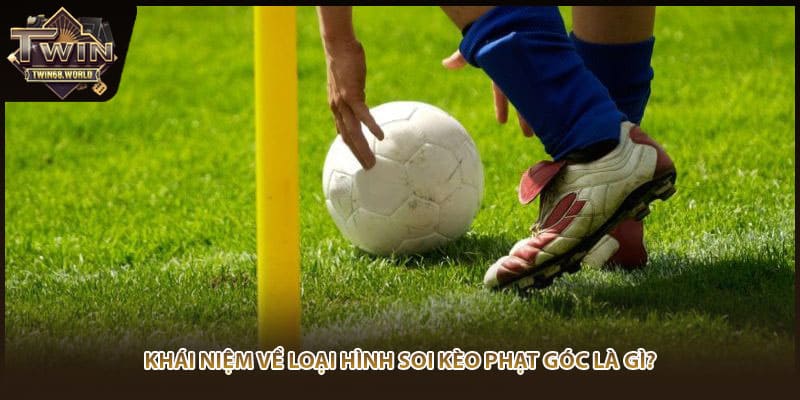 Khái niệm về loại hình soi kèo phạt góc là gì?