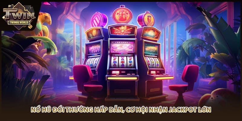 Nổ Hũ Đổi Thưởng Hấp Dẫn, Cơ Hội Nhận Jackpot Lớn
